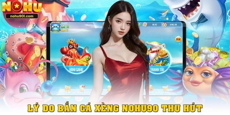 Lý do game bắn cá xèng Nohu90 thu hút người chơi