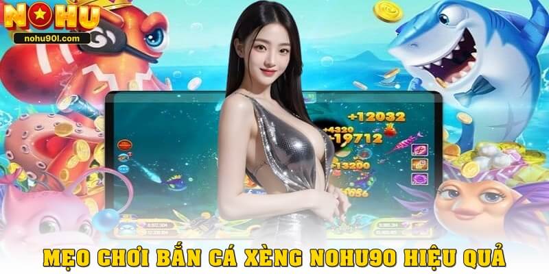Mẹo chơi bắn cá xèng Nohu90 hiệu quả