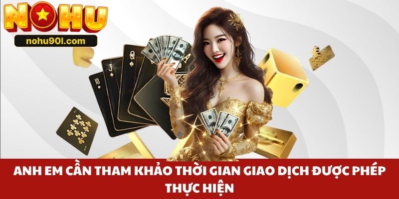 Anh em cần tham khảo thời gian giao dịch được phép thực hiện