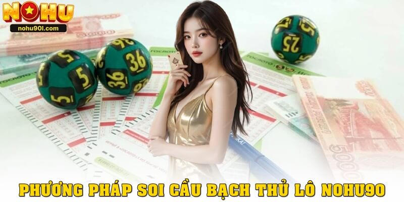 Các phương pháp soi cầu bạch thủ Nohu90 hiệu quả
