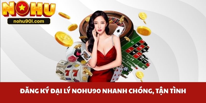 Đăng ký đại lý Nohu90 nhanh chóng, tận tình