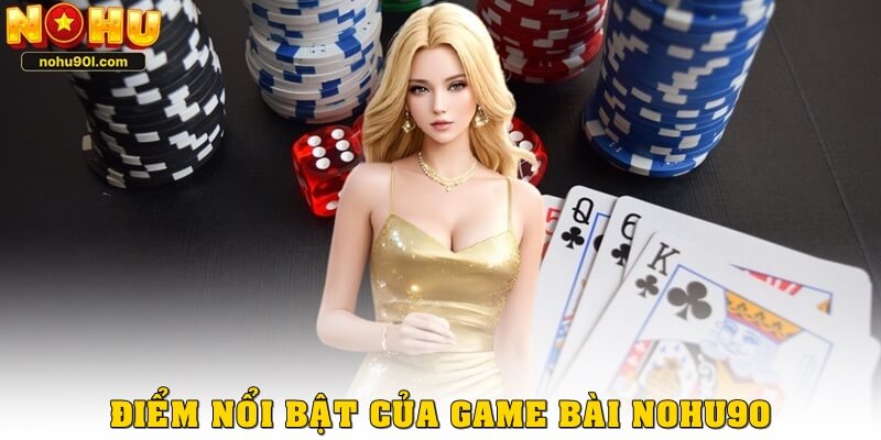 Các điểm nổi bật của game bài Nohu90