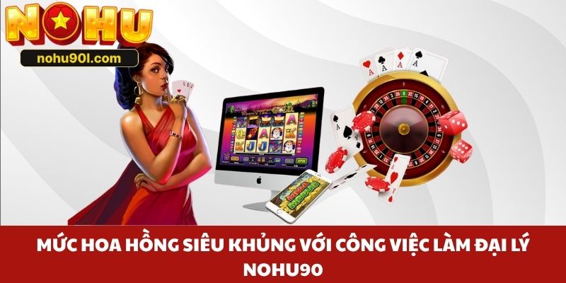 Mức hoa hồng siêu khủng với công việc làm đại lý Nohu90
