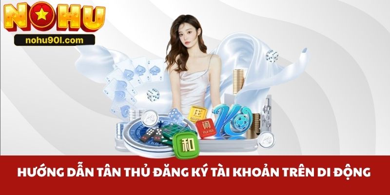 Hướng dẫn tân thủ đăng ký tài khoản trên di động