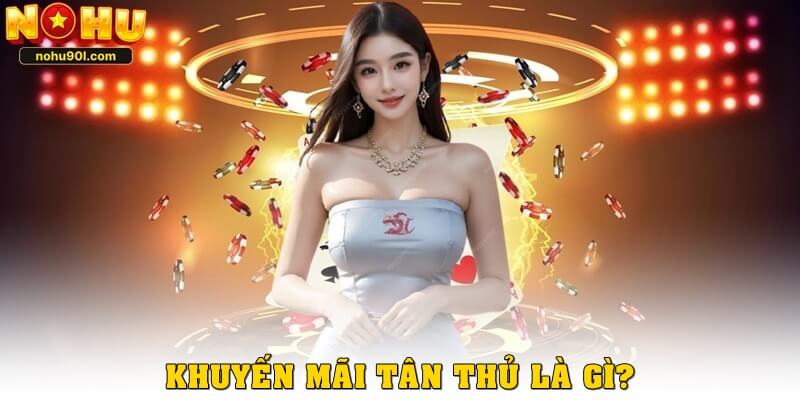 Khuyến mãi tân thủ là gì?