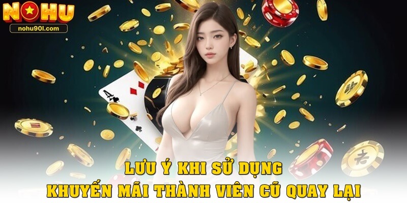 Lưu ý khi sử dụng khuyến mãi thành viên cũ quay lại