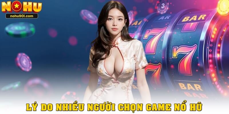 Lý do nhiều người chọn chơi các game nổ hũ