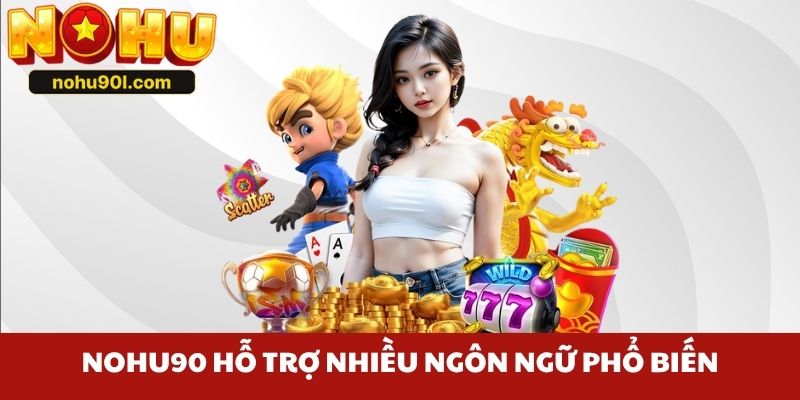 Nohu90 hỗ trợ nhiều ngôn ngữ phổ biến