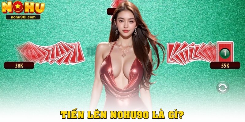Tiến lên Nohu90 là gì?
