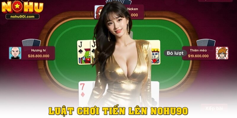 Luật chơi tiến lên Nohu90 chi tiết nhất