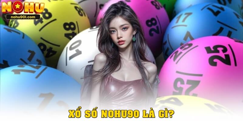 Xổ số nohu90 là gì?