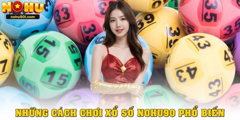 Những hình thức chơi phổ biến tại xổ số nohu90