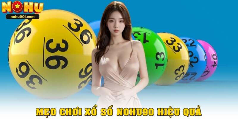 Mẹo chơi xổ số nohu90 hiệu quả